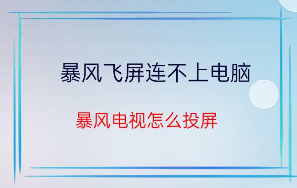 暴风飞屏连不上电脑 暴风电视怎么投屏？